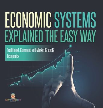 portada Economic Systems Explained The Easy Way Traditional, Command and Market Grade 6 Economics (en Inglés)