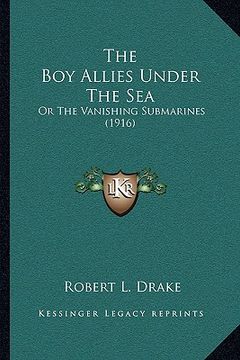 portada the boy allies under the sea: or the vanishing submarines (1916) (in English)