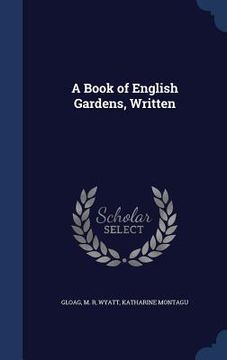 portada A Book of English Gardens, Written (en Inglés)
