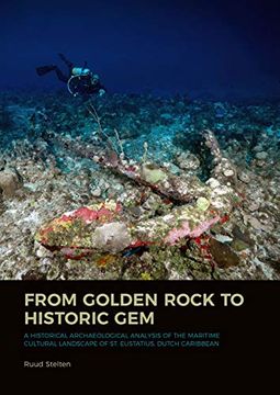portada From Golden Rock to Historic Gem: A Historical Archaeological Analysis of the Maritime Cultural Landscape of st. Eustatius, Dutch Caribbean (en Inglés)