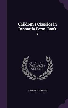 portada Children's Classics in Dramatic Form, Book 5