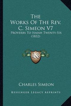 portada the works of the rev. c. simeon v7: proverbs to isaiah twenty-six (1832) (en Inglés)
