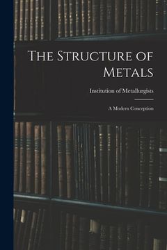 portada The Structure of Metals; a Modern Conception (en Inglés)
