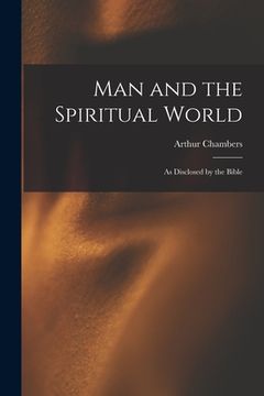 portada Man and the Spiritual World: As Disclosed by the Bible (en Inglés)