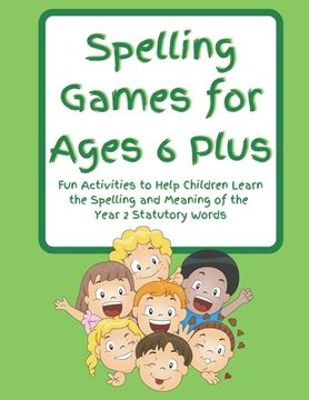 portada Spelling Games for Ages 6 Plus: Fun Activities to Help Children Learn the Spelling and Meaning of the Year 2 Statutory Words (en Inglés)