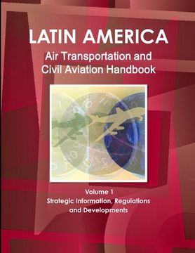 portada Latin America Air Transportation and Civil Aviation Handbook Volume 1 Strategic Information, Regulations and Developments (en Inglés)