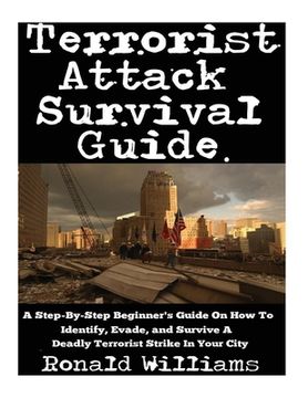 portada Terrorist Attack Survival Guide: A Step-By-Step Beginner's Guide On How To Identify, Evade, and Survive A Deadly Terrorist Strike In Your City (en Inglés)