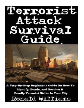 portada Terrorist Attack Survival Guide: A Step-By-Step Beginner's Guide On How To Identify, Evade, and Survive A Deadly Terrorist Strike In Your City (in English)