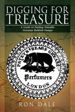portada digging for treasure: a guide to finding valuable victorian rubbish dumps (en Inglés)
