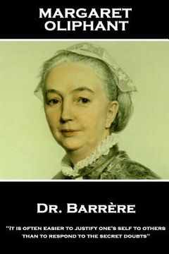 portada Margaret Oliphant - Dr. Barrere,: "It is often easier to justify one's self to others than to respond to the secret doubts" (in English)