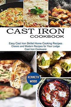 portada Cast Iron Cookbook: Easy Cast Iron Skillet Home Cooking Recipes (Classic and Modern Recipes for Your Lodge Cast Iron Cookware) (in English)