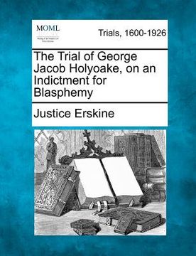 portada the trial of george jacob holyoake, on an indictment for blasphemy (en Inglés)
