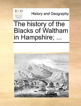 portada the history of the blacks of waltham in hampshire; ... (in English)