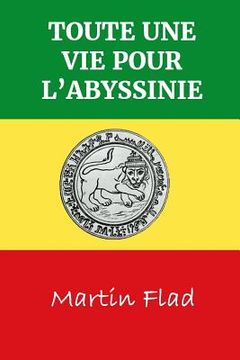 portada Toute Une Vie Pour L'Abyssinie: Biographie de la vie du missionnaire Johann Martin Flad, soixante années passées dans la mission parmi les Falashas en (en Francés)