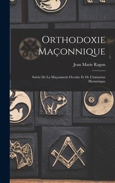 portada Orthodoxie Maçonnique: Suivie De La Maçonnerie Occulte Et De L'initiation Hermétique (en Francés)