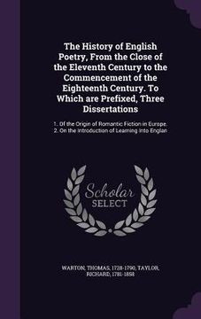 portada The History of English Poetry, From the Close of the Eleventh Century to the Commencement of the Eighteenth Century. To Which are Prefixed, Three Diss (en Inglés)