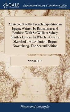 portada An Account of the French Expedition in Egypt; Written by Buonaparte and Berthier; With Sir William Sidney Smith's Letters. In Which is Given a Sketch (en Inglés)