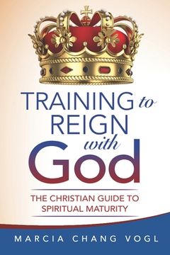 portada Training to Reign with God: The Christian Guide to Spiritual Maturity (en Inglés)