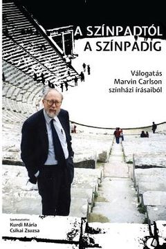 portada A Színpadtól a Színpadig: Válogatás Marvin Carlson Színházi Írásaiból (en Húngaro)