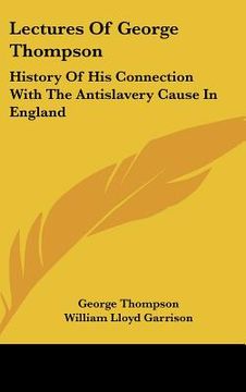 portada lectures of george thompson: history of his connection with the antislavery cause in england (en Inglés)