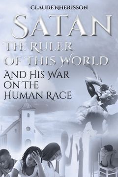 portada Satan: The Ruler of This World and His War on the Human Race (en Inglés)