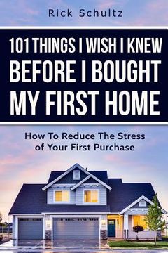 portada 101 Things I Wish I Knew Before I Bought My First Home: How To Reduce The Stress Of Your First Purchase (in English)