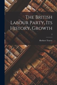 portada The British Labour Party, Its History, Growth; 2 (en Inglés)