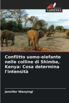 portada Conflitto uomo-elefante nelle colline di Shimba, Kenya: Cosa determina l'intensità (en Italiano)