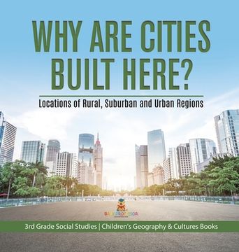portada Why Are Cities Built Here? Locations of Rural, Suburban and Urban Regions 3rd Grade Social Studies Children's Geography & Cultures Books (en Inglés)