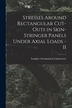 portada Stresses Around Rectangular Cut-outs in Skin-stringer Panels Under Axial Loads - II