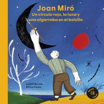 portada Joan Miró: Un Círculo Rojo, La Luna Y Una Algarroba En El Bolsillo