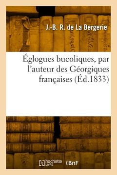portada Églogues bucoliques, par l'auteur des Géorgiques françaises (en Francés)