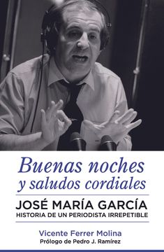 portada Buenas Noches y Saludos Cordiales: José María García. Historia de un Periodista Irrepetible.