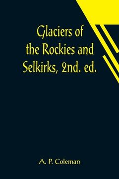 portada Glaciers of the Rockies and Selkirks, 2nd. ed.; With Notes on Five Great Glaciers of the Canadian National Parks (en Inglés)