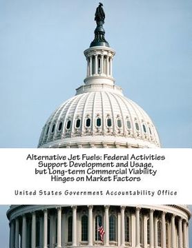 portada Alternative Jet Fuels: Federal Activities Support Development and Usage, but Long-term Commercial Viability Hinges on Market Factors (en Inglés)