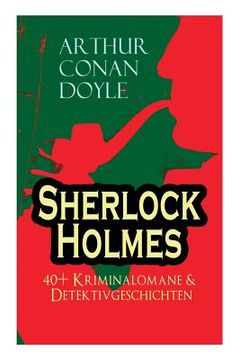 portada Sherlock Holmes: 40+ Kriminalomane & Detektivgeschichten: Eine Studie in Scharlachrot, Das Zeichen der Vier, Der Mord in Abbey Grange, (in English)