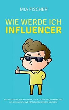 portada Wie Werde ich Influencer? Das Praktische Buch für Alle, die mit Social Media Marketing Geld Verdienen und Erfolgreich Werden Möchten (en Alemán)