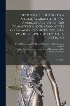 portada Index II to Publications of Special Committee on Un-American Activities (Dies Committee) and the Committee on Un-American Activities, 1942-1947 Inclus