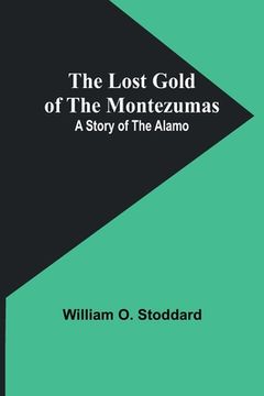 portada The Lost Gold of the Montezumas: A Story of the Alamo (en Inglés)