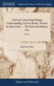 portada An Essay Concerning Human Understanding. In Four Books. Written by John Locke, ... The Sixteenth Edition. of 2; Volume 2 (en Inglés)