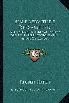 portada bible servitude reexamined: with special reference to pro-slavery interpretations and infidel objections (en Inglés)