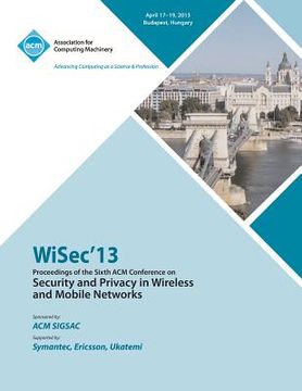 portada WiSEC 13 Proceedings of the Sixth ACM Conference on Security and Privacy in Wireless and Mobile Networks (en Inglés)