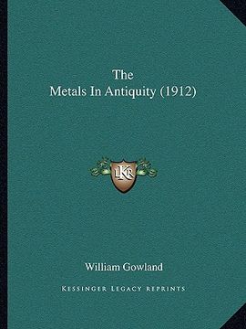 portada the metals in antiquity (1912) (en Inglés)