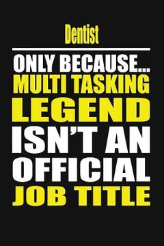 portada Dentist Only Because Multi Tasking Legend Isn't an Official Job Title (en Inglés)