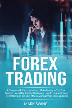 portada Forex Trading: A Complete Guide to Invest and Make Money in The Forex Market. Learn Day Trading Strategies, How to Deal with Your Psy (en Inglés)