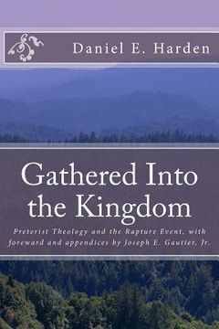 portada Gathered Into the Kingdom: Preterist Theology, Expectations, and 1 Thessalonians 4:17: An Examination of Eschatology with a View on the Preterist (en Inglés)