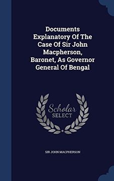 portada Documents Explanatory of the Case of Sir John MacPherson, Baronet, as Governor General of Bengal