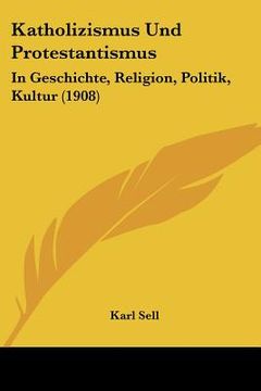 portada Katholizismus Und Protestantismus: In Geschichte, Religion, Politik, Kultur (1908) (in German)