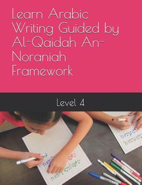 portada Learn Arabic Writing Guided by Al-Qaidah An-Noraniah Framework: Level 4 (en Inglés)