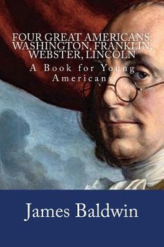 portada Four Great Americans: Washington, Franklin, Webster, Lincoln: A Book for Young Americans